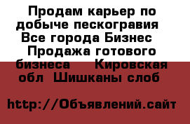 Продам карьер по добыче пескогравия - Все города Бизнес » Продажа готового бизнеса   . Кировская обл.,Шишканы слоб.